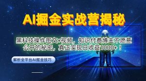 AI掘金实战营：黑科技操作图文+视频，知识付费博主不愿意公开的秘密，真正实现日收益1k【揭秘】-林文副业站