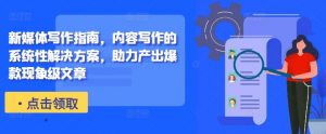 新媒体写作指南，内容写作的系统性解决方案，助力产出爆款现象级文章-林文副业站
