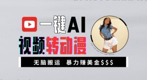 一键AI视频转动漫，高收益暴力玩法，无脑搬运，新手也能轻松月入1万【揭秘】-林文副业站