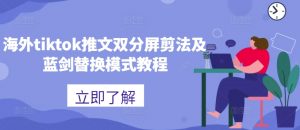 海外tiktok推文双分屏剪法及蓝剑替换模式教程-林文副业站