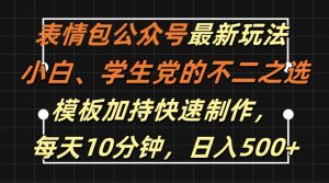 表情包公众号最新玩法，小白、学生党的不二之选，模板加持快速制作，每天10分钟，日入500+-林文副业站