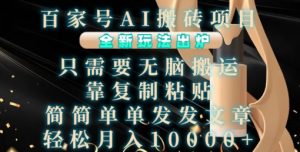 百家号AI搬砖项目，全新玩法出炉，只需要无脑搬运，靠复制粘贴，简单发文章，也能轻松月入1W【揭秘】-林文副业站