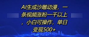 AI生成沙雕动漫，一条视频涨粉一千以上，小白可操作，单日变现500+-林文副业站