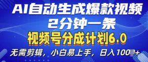 视频分成计划6.0，AI自动生成爆款视频，2分钟一条，小白易上手【揭秘】-林文副业站
