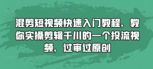 混剪短视频快速入门教程，教你实操剪辑千川的一个投流视频，过审过原创-林文副业站
