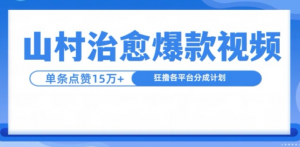 山村治愈视频，单条视频爆15万点赞，日入1k-林文副业站