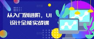 从入门到进阶，UI设计全能实战课-林文副业站