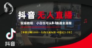 抖音无人直播实操教程【单机日入1k+行内主流玩法可稳定3-5年】小白也可从0-1跑通全流程【揭秘】-林文副业站