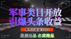 军事类目开放引爆头条收益,单号日入3张,新手也能轻松实现收益暴涨【揭秘】-林文副业站