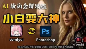 AI绘画全新课程,AI小白变大神COMFYUI+PS全新工作流课程,学会能创作无限可能-林文副业站