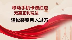 移动手机卡挣红包，双赢互利玩法，轻松裂变月入过W【仅揭秘】-林文副业站