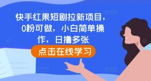 快手红果短剧拉新项目,0粉可做,小白简单操作,日撸多张-林文副业站