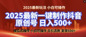 2025最新零基础制作100%过原创的美女抖音号，轻松日引百粉，后端转化日入5张-林文副业站
