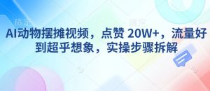 AI动物摆摊视频，点赞 20W+，流量好到超乎想象，实操步骤拆解-林文副业站