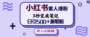 小红书素人爆粉，3秒完成笔记，日引500+兼职粉，月入5位数-林文副业站