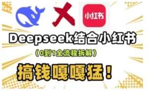 deepseek+小红书打造流量生产线实操课，0到1全流程拆解，搞钱嘎嘎猛-林文副业站