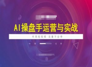 AI操盘手运营实战课程，布局短祝频，流量不会停-林文副业站