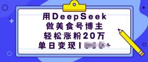 用DeepSeek做美食号博主，轻松涨粉20万，单日变现多张-林文副业站