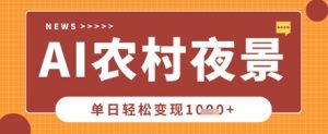 Deepseek制作农村夜景视频，一条视频点赞20W+，单日变现数张-林文副业站