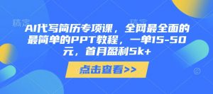 AI代写简历专项课，全网最全面的最简单的PPT教程，一单15-50元，首月盈利5k+-林文副业站