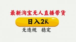4月最新淘宝无人直播带货，日入数张，不违规不封号，独家技术，操作简单【揭秘】-林文副业站