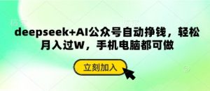 deepseek+AI公众号自动挣钱，轻松月入过W，手机电脑都可做-林文副业站