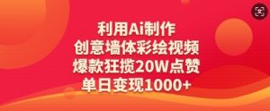 利用Ai制作创意墙体彩绘视频，爆款狂揽20W点赞，单日变现数张-林文副业站