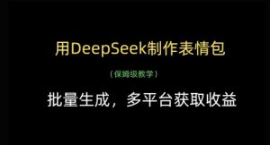 用DeepSeek制作表情包，批量生成，多平台获取收益-林文副业站
