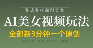 各类AI美女视频玩法，3分钟一个原创，当天可变现-林文副业站