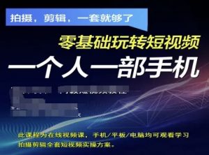 拍摄剪辑全套短视频实操方案，拍摄，剪辑，一套就够了，零基础玩转短视频一个人一部手机-林文副业站