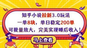 知乎小说拉新3.0玩法，一单8块，单日稳定200单，可批量放大，完美实现睡后收入!-林文副业站