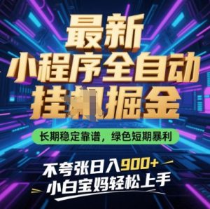 最新小程序全自动挂G掘金，长期稳定靠谱，绿色短期暴利不夸张日入9张，小白宝妈轻松上手【揭秘】-林文副业站
