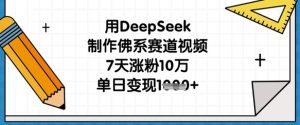 用DeepSeek制作佛系赛道视频，7天涨粉10万，单日变现1k-林文副业站