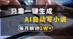 只需一键生成，AI自动写小说，实现躺着也能写作，每月收益过1w【揭秘】-林文副业站