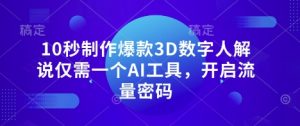 10秒制作爆款3D数字人解说仅需一个AI工具，开启流量密码-林文副业站