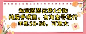 淘宝芭芭农场1分购纯脱手项目，有淘宝号就行单机30-50，可放大-林文副业站