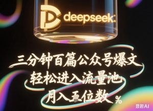deepseek+飞书三分钟百条公众号爆文，批量起号，轻松进入流量池，稳定月入1W+-林文副业站
