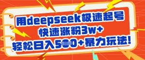 用deepseek极速起号，快速涨粉3w+，轻松日入5张+暴力玩法-林文副业站